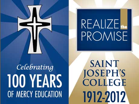 A cross and text reading "Celebrating the First 100 Years of Mercy Education." Adjacent text reads "REALIZE the PROMISE" and "SAINT JOSEPH'S COLLEGE 1912-2012" against a blue and gold background, reflecting our rich history then and now. Saint Joseph's College of Maine
